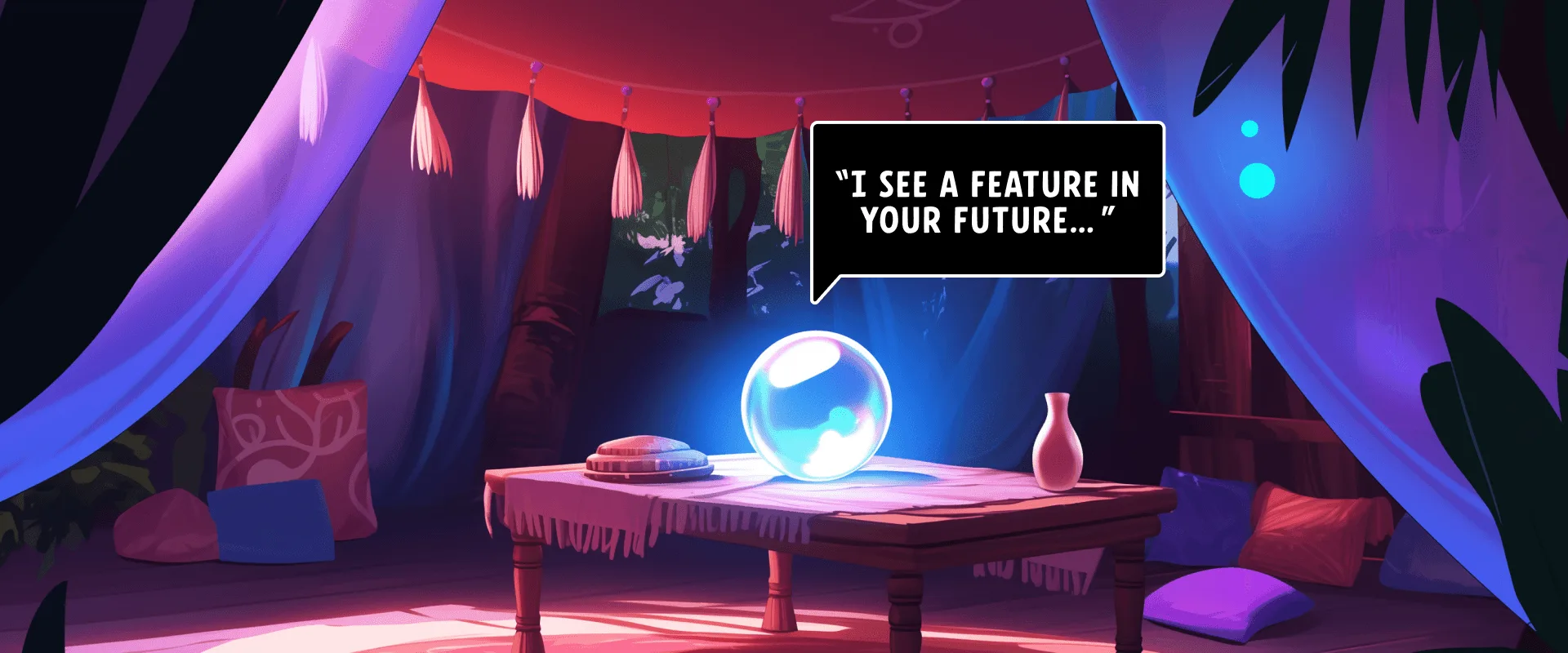 Illustration of a fortune teller&rsquo;s tent with a glowing crystal ball on a table and a speech bubble reading &lsquo;I see a feature in your future&hellip;&rsquo;
